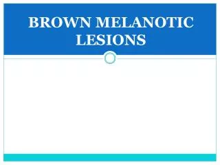 BROWN MELANOTIC LESIONS
