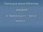 Прилуцька міська бібліотека для дітей ім. Павла Білецького – Носенка презентує… - slide 1