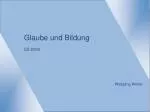 Glaube und Bildung SS 2009 Wolfgang Weirer - slide 1