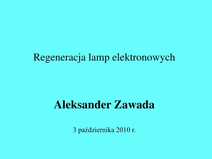 regeneracja lamp elektronowych aleksander zawada 3 pa dziernika 2010 r