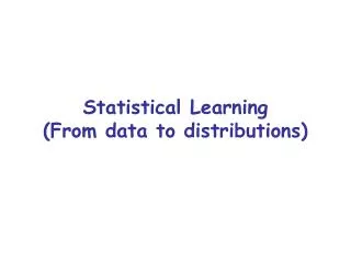 Statistical Learning (From data to distributions)