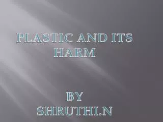 PLASTIC AND ITS HARM BY SHRUTHI.N