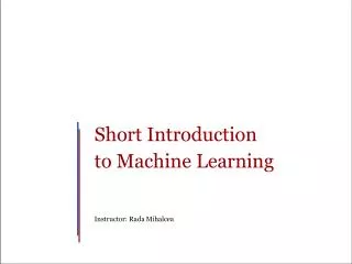 Short Introduction to Machine Learning Instructor: Rada Mihalcea