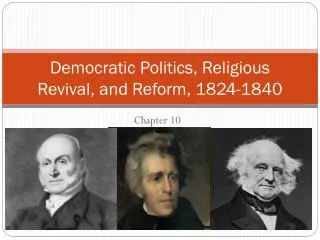 Democratic Politics, Religious Revival, and Reform, 1824-1840