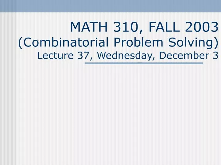 math 310 fall 2003 combinatorial problem solving lecture 3 7 wednesday december 3