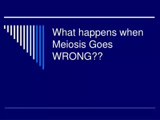 What happens when Meiosis Goes WRONG??