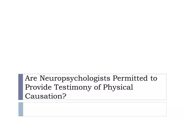 are neuropsychologists permitted to provide testimony of physical causation