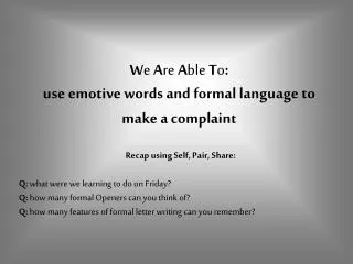 W e A re A ble T o : use emotive words and formal language to make a complaint