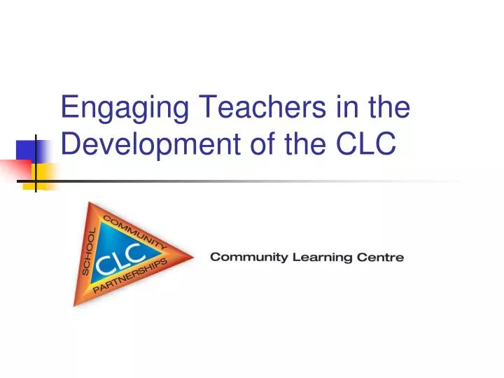 engaging teachers in the development of the clc