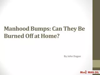 Manhood Bumps: Can They Be Burned Off at Home