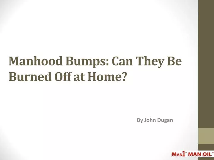 manhood bumps can they be burned off at home