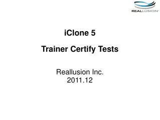 iClone 5 Trainer Certify Tests Reallusion Inc. 201 1 . 12