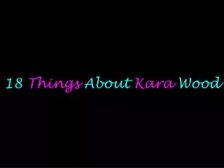 18 Things About Kara Wood