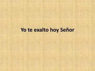 yo te exalto hoy se or