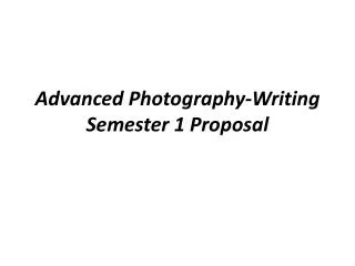 Advanced Photography-Writing Semester 1 Proposal