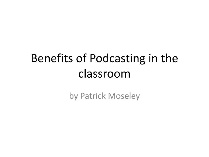 benefits of podcasting in the classroom
