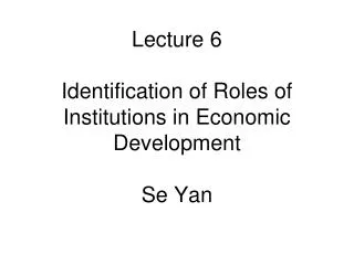 Lecture 6 Identification of Roles of Institutions in Economic Development Se Yan