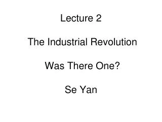 Lecture 2 The Industrial Revolution Was There One? Se Yan