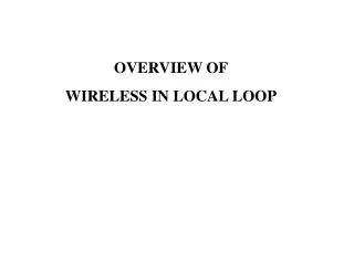 OVERVIEW OF WIRELESS IN LOCAL LOOP