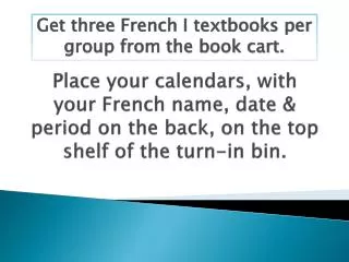 Get three French I textbooks per group from the book cart.