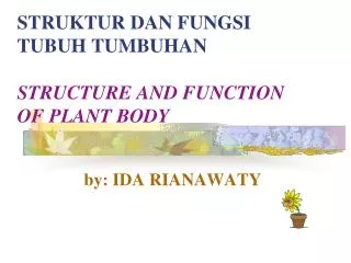 STRUKTUR DAN FUNGSI TUBUH TUMBUHAN STRUCTURE AND FUNCTION OF PLANT BODY