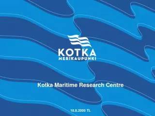 Kotka Maritime Research Centre 18.8.2005 TL