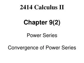 2414 Calculus II Chapter 9(2) Power Series Convergence of Power Series