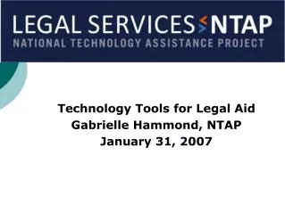 Technology Tools for Legal Aid Gabrielle Hammond, NTAP January 31, 2007