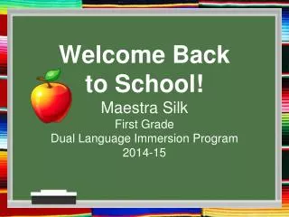 Welcome Back to School ! Maestra Silk First Grade Dual Language Immersion Program 2014-15