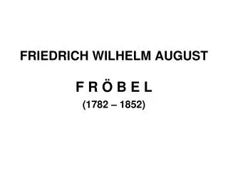 friedrich wilhelm august f r b e l