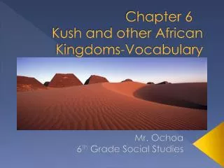 Chapter 6 	 Kush and other African Kingdoms-Vocabulary