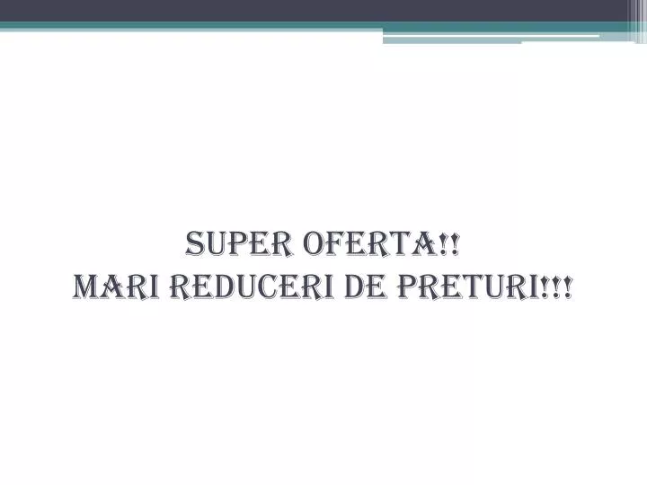 super oferta mari reduceri de preturi