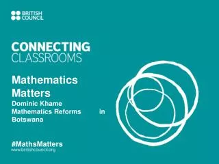 Mathematics Matters Dominic Khame Mathematics Reforms 		in Botswana # MathsMatters