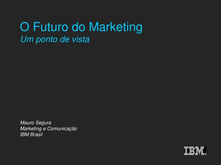 o futuro do marketing um ponto de vista mauro segura marketing e comunica o ibm brasil