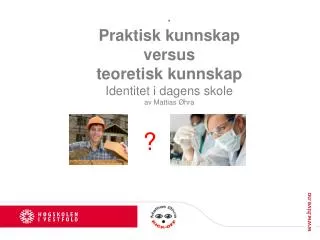 praktisk kunnskap versus teoretisk kunnskap identitet i dagens skole av mattias hra