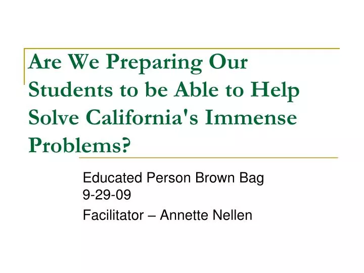 are we preparing our students to be able to help solve california s immense problems