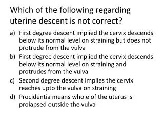 Which of the following regarding uterine descent is not correct?