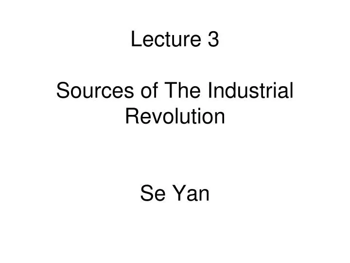 lecture 3 sources of the industrial revolution se yan