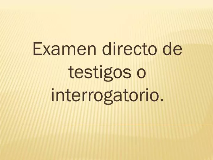 examen directo de testigos o interrogatorio