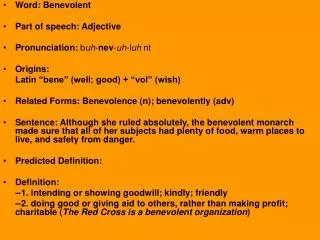 Word: Benevolent Part of speech: Adjective Pronunciation: b uh - nev - uh -l uh nt Origins: