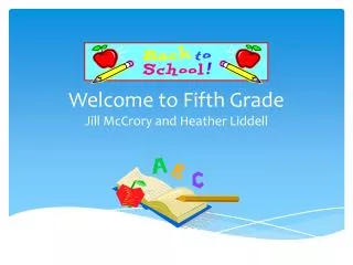 Welcome to Fifth Grade Jill McCrory and Heather Liddell