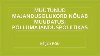 muutunud majandusolukord n uab muudatusi p llumajanduspoliitikas