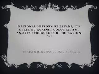 NATIONAL historY OF Patani, ITS UPRISING against colonialism, and ITS STRUGGLE FOR LIBERATION