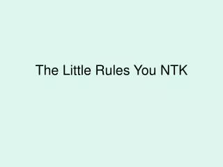 The Little Rules You NTK