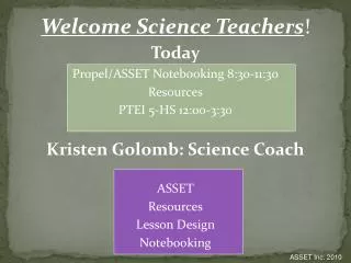 Welcome Science Teachers ! Today Propel/ASSET Notebooking 8:30-11:30 Resources