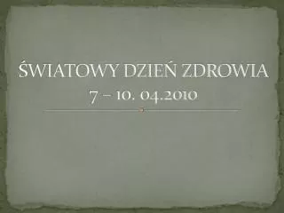 wiatowy dzie zdrowia 7 10 04 2010