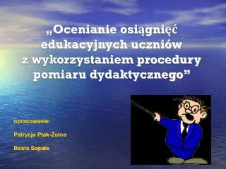 ocenianie osi gni edukacyjnych uczni w z wykorzystaniem procedury pomiaru dydaktycznego