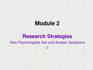 Module 2 Research Strategies How Psychologists Ask and Answer Questions -I-