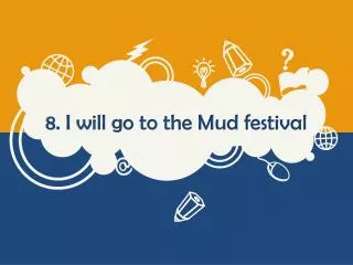 8 i will go to the mud festival