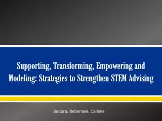 Supporting , Transforming, Empowering and Modeling: Strategies to Strengthen STEM Advising